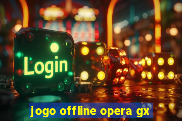 jogo offline opera gx