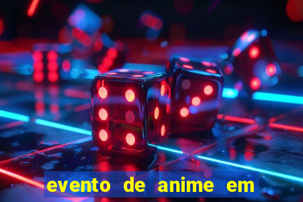 evento de anime em sp hoje