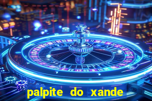 palpite do xande de hoje