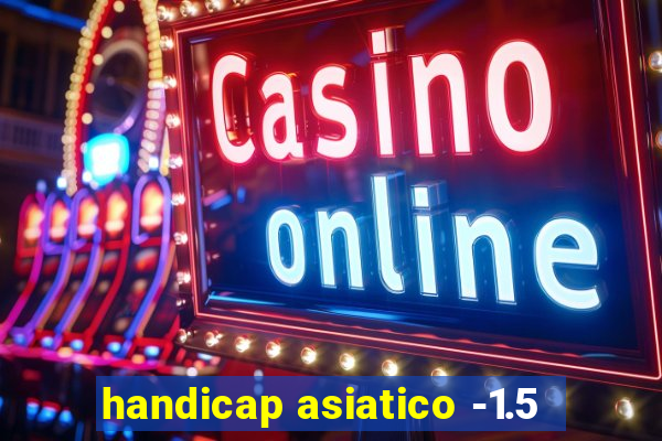 handicap asiatico -1.5