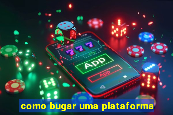 como bugar uma plataforma