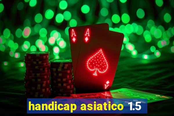 handicap asiatico 1.5