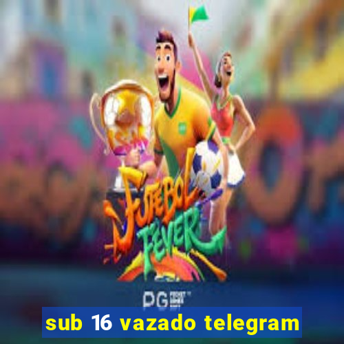 sub 16 vazado telegram