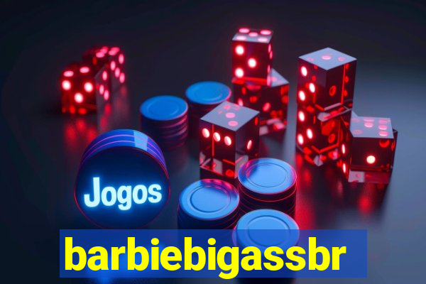 barbiebigassbr