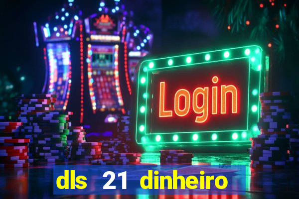 dls 21 dinheiro infinito download