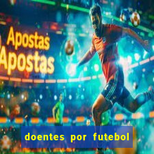 doentes por futebol guia de jogos