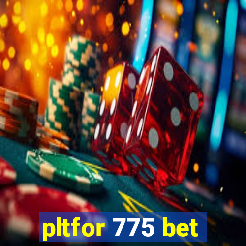 pltfor 775 bet