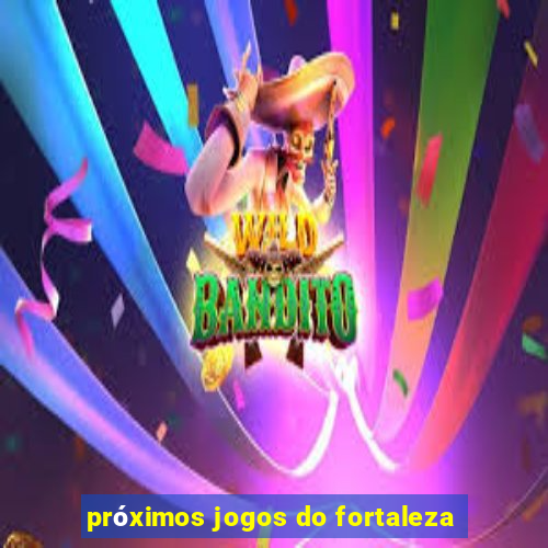 próximos jogos do fortaleza