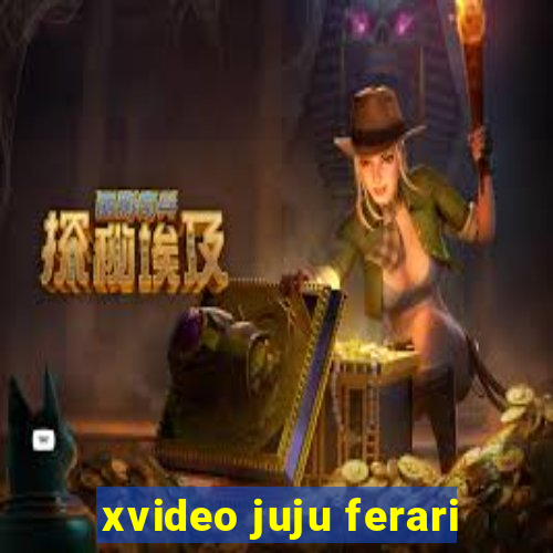 xvideo juju ferari