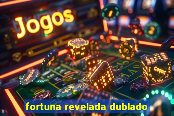 fortuna revelada dublado