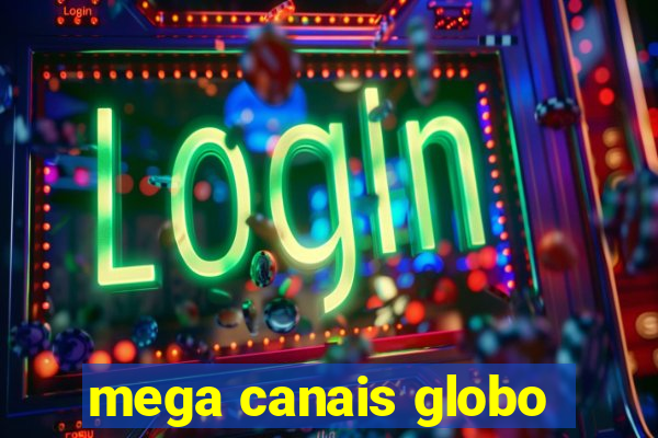 mega canais globo