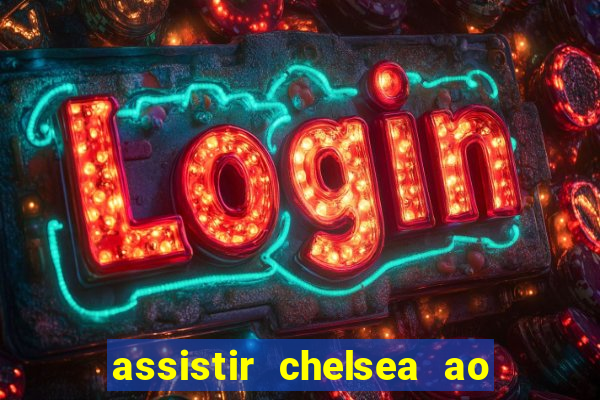 assistir chelsea ao vivo futemax