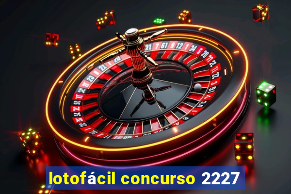 lotofácil concurso 2227