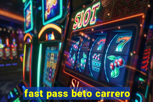 fast pass beto carrero