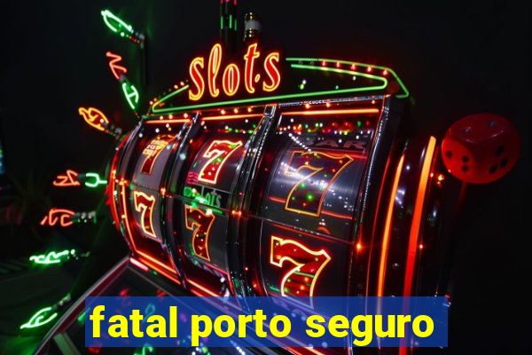 fatal porto seguro