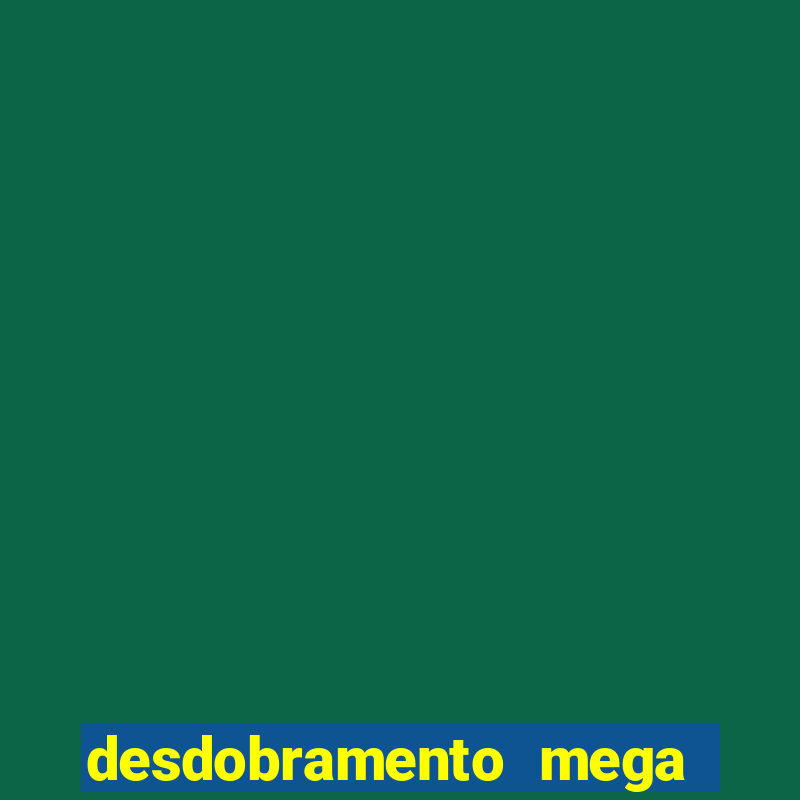 desdobramento mega sena 18 dezenas