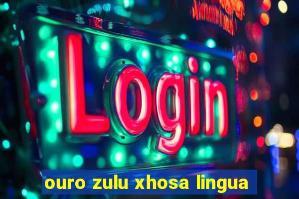 ouro zulu xhosa lingua