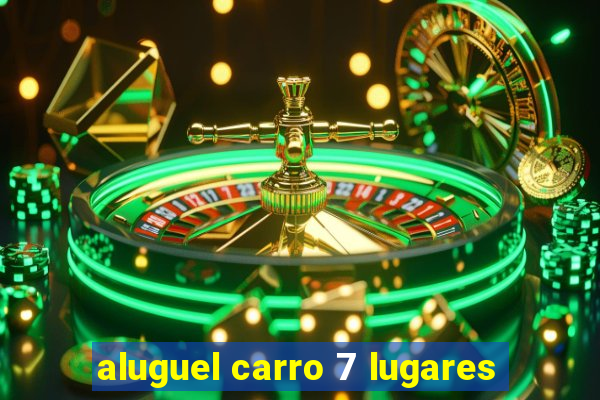 aluguel carro 7 lugares