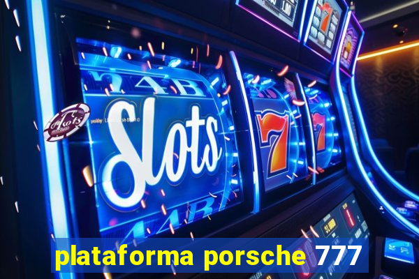 plataforma porsche 777