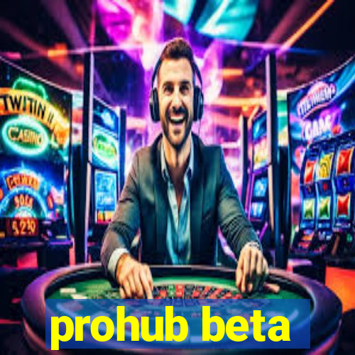 prohub beta