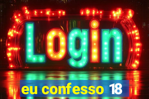 eu confesso 18