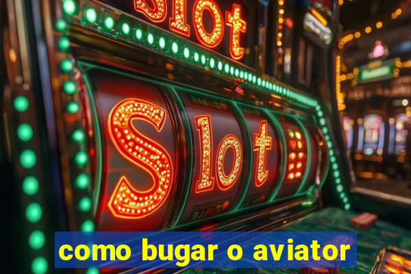 como bugar o aviator