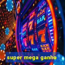 super mega ganho