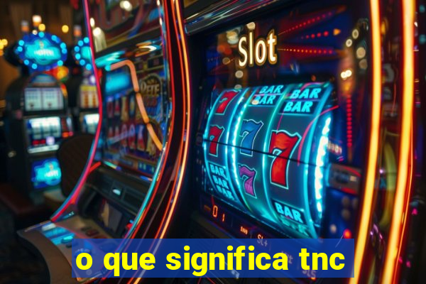 o que significa tnc