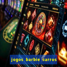 jogos barbie carros suas amigas