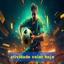 atividade solar hoje