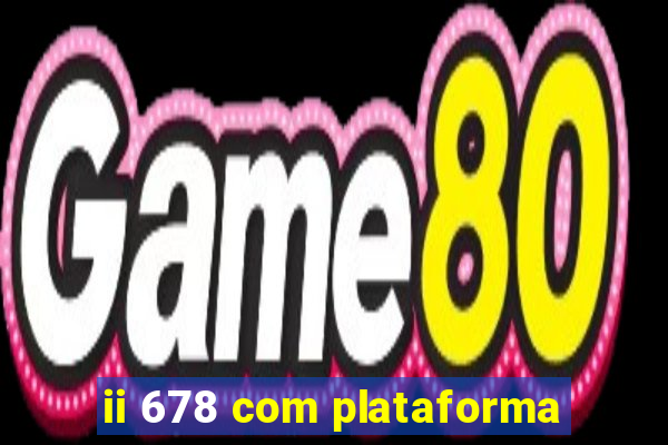 ii 678 com plataforma