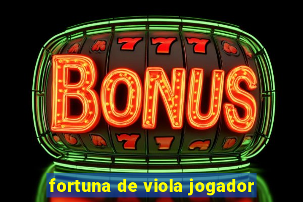 fortuna de viola jogador