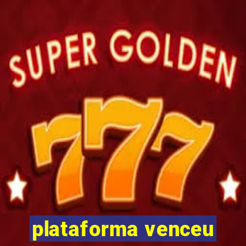 plataforma venceu