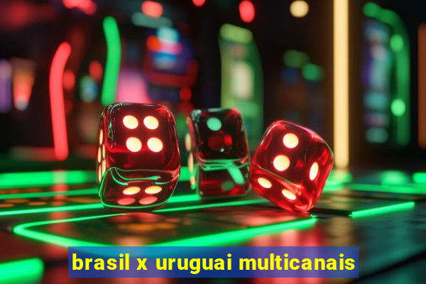 brasil x uruguai multicanais