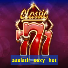 assistir sexy hot online grátis