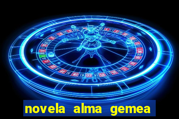 novela alma gemea capitulo 2