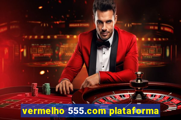 vermelho 555.com plataforma