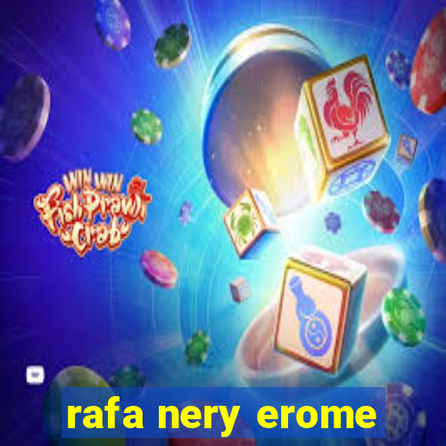 rafa nery erome