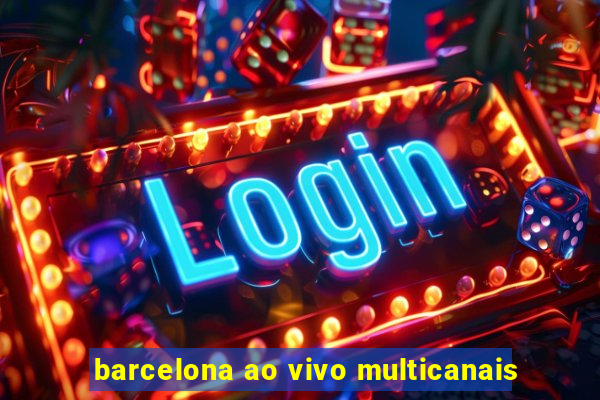 barcelona ao vivo multicanais