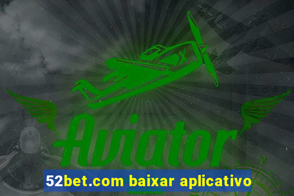 52bet.com baixar aplicativo