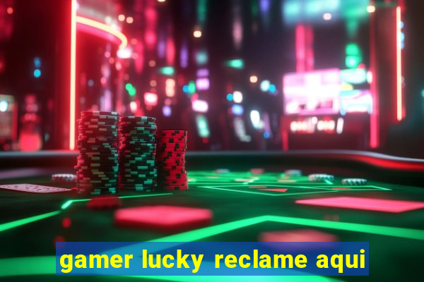 gamer lucky reclame aqui