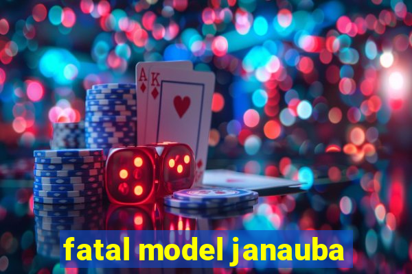 fatal model janauba