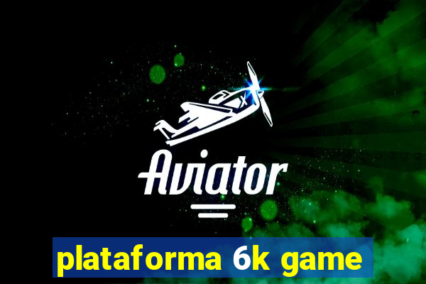 plataforma 6k game