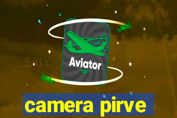 camera pirve