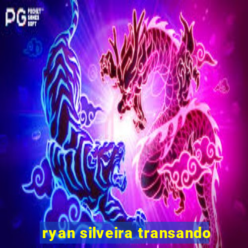 ryan silveira transando