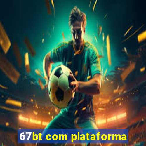 67bt com plataforma