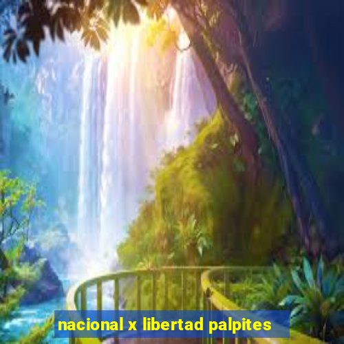 nacional x libertad palpites