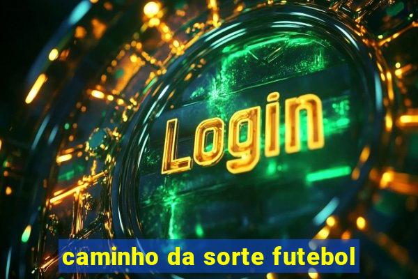 caminho da sorte futebol