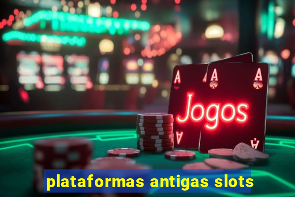 plataformas antigas slots