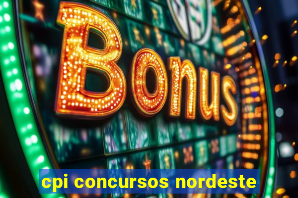 cpi concursos nordeste